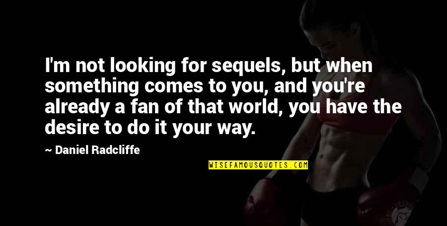 Vukotic Bratislav Quotes By Daniel Radcliffe: I'm not looking for sequels, but when something Vukotic Bratislav Quotes By Daniel Radcliffe: I'm not looking for sequels, but when something