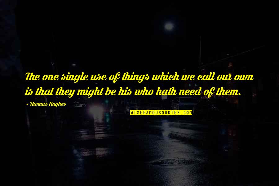 Vukotic Loznica Quotes By Thomas Hughes: The one single use of things which we