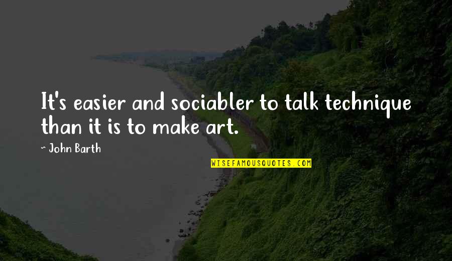 Vukovich Streamliner Quotes By John Barth: It's easier and sociabler to talk technique than