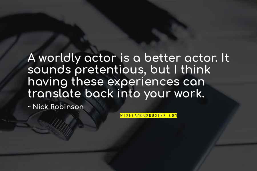 Vuku Ikea Quotes By Nick Robinson: A worldly actor is a better actor. It Vuku Ikea Quotes By Nick Robinson: A worldly actor is a better actor. It