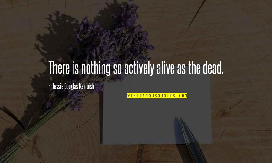 Vukuzenzele Quotes By Jessie Douglas Kerruish: There is nothing so actively alive as the