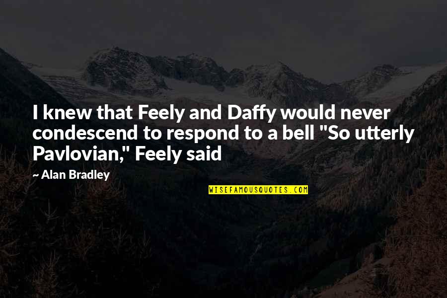 Vulcanii Quotes By Alan Bradley: I knew that Feely and Daffy would never