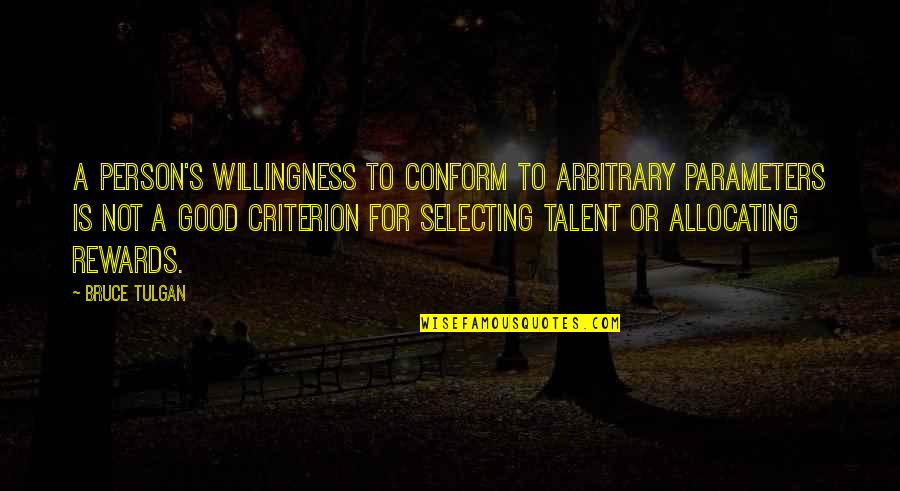 Vulcanii Quotes By Bruce Tulgan: A person's willingness to conform to arbitrary parameters
