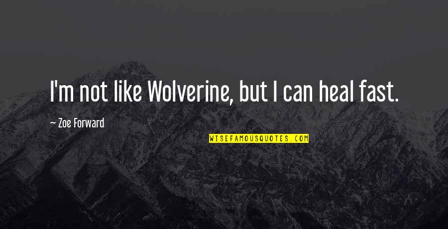 Vulcanists And Neptunists Quotes By Zoe Forward: I'm not like Wolverine, but I can heal Vulcanists And Neptunists Quotes By Zoe Forward: I'm not like Wolverine, but I can heal