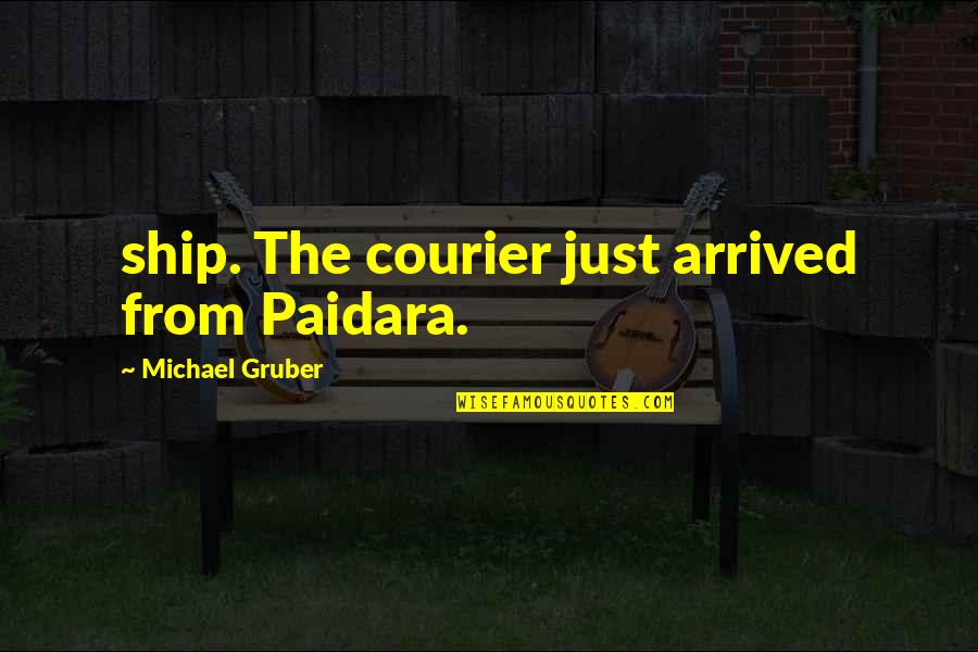 Vulcanized Fiber Quotes By Michael Gruber: ship. The courier just arrived from Paidara.