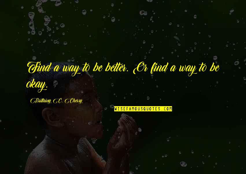Vulcans Destiny Miners Haven Quotes By Brittainy C. Cherry: Find a way to be better. Or find Vulcans Destiny Miners Haven Quotes By Brittainy C. Cherry: Find a way to be better. Or find