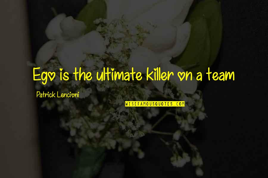 Vulcans Quotes By Patrick Lencioni: Ego is the ultimate killer on a team