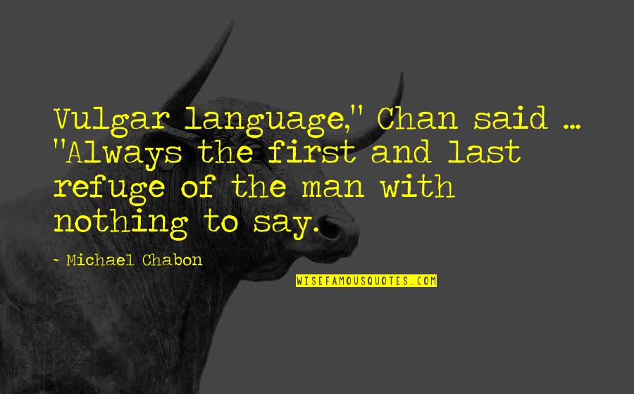 Vulgar Language Quotes By Michael Chabon: Vulgar language," Chan said ... "Always the first