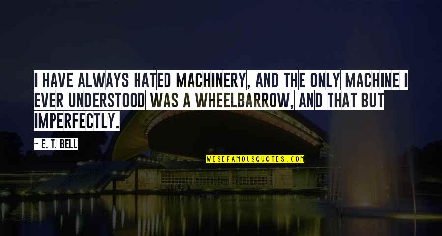 Vulgar Polish Quotes By E. T. Bell: I have always hated machinery, and the only Vulgar Polish Quotes By E. T. Bell: I have always hated machinery, and the only