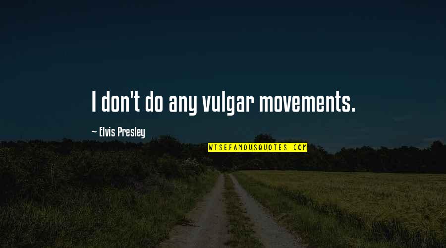 Vulgar Quotes By Elvis Presley: I don't do any vulgar movements.