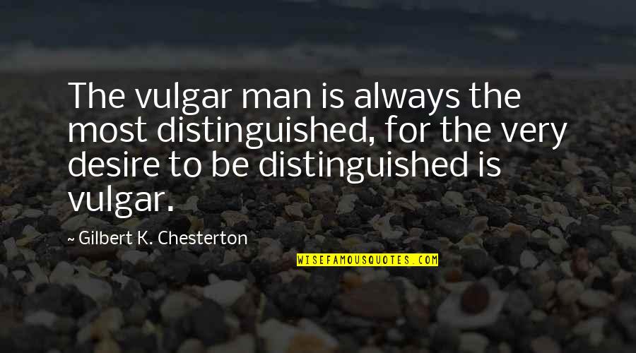 Vulgar Quotes By Gilbert K. Chesterton: The vulgar man is always the most distinguished,