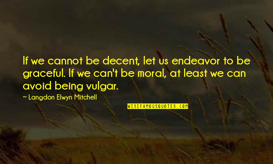 Vulgar Quotes By Langdon Elwyn Mitchell: If we cannot be decent, let us endeavor