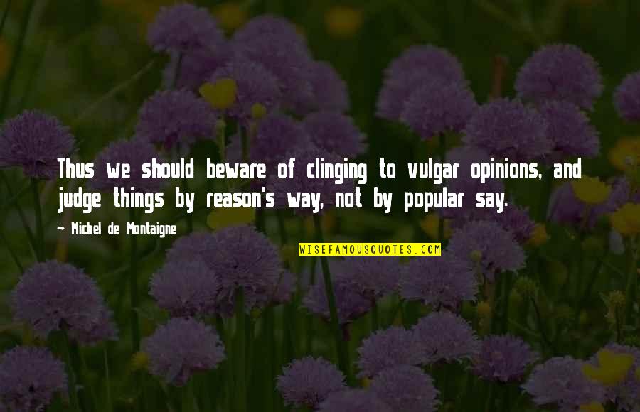 Vulgar Quotes By Michel De Montaigne: Thus we should beware of clinging to vulgar