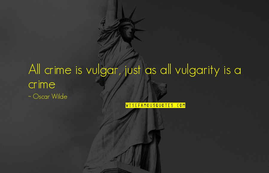 Vulgar Quotes By Oscar Wilde: All crime is vulgar, just as all vulgarity