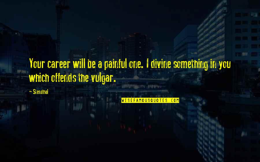 Vulgar Quotes By Stendhal: Your career will be a painful one. I