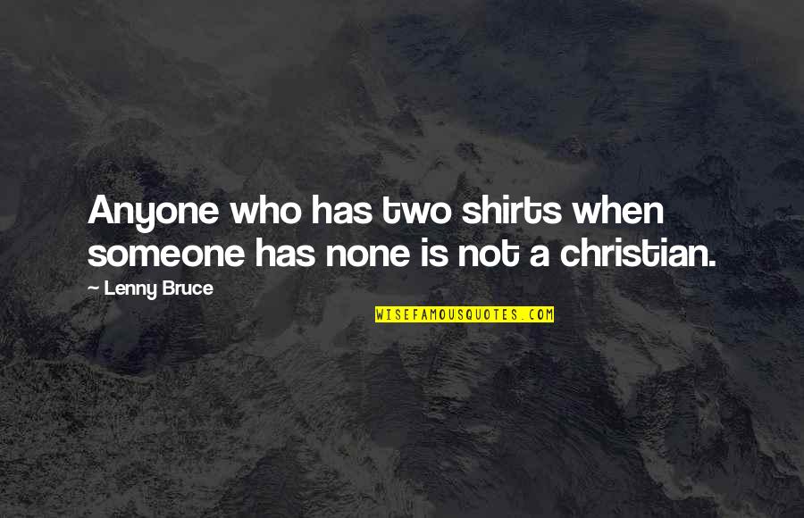 Vulgarian Quotes By Lenny Bruce: Anyone who has two shirts when someone has