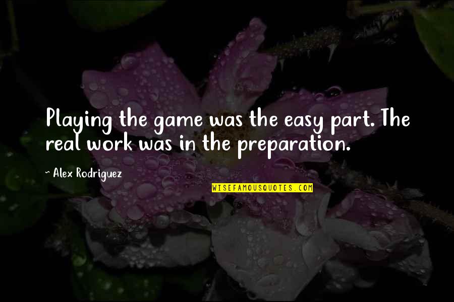Vulgaris Magistralis Quotes By Alex Rodriguez: Playing the game was the easy part. The