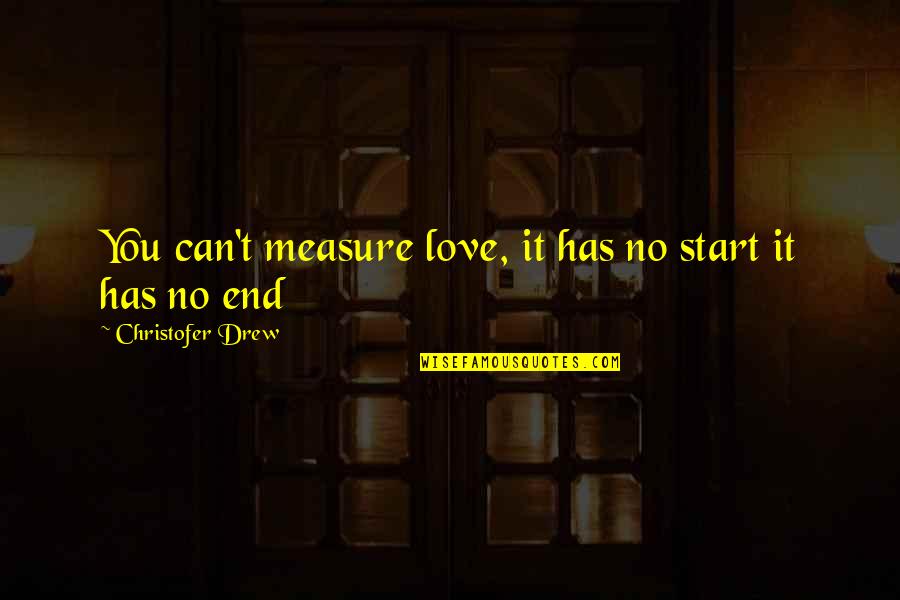 Vulgaris Magistralis Quotes By Christofer Drew: You can't measure love, it has no start Vulgaris Magistralis Quotes By Christofer Drew: You can't measure love, it has no start