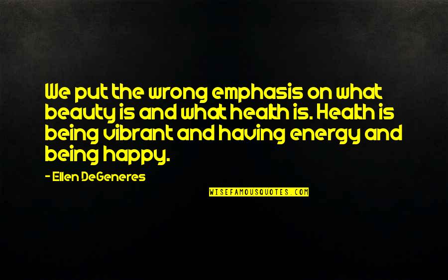 Vulgaris Magistralis Quotes By Ellen DeGeneres: We put the wrong emphasis on what beauty Vulgaris Magistralis Quotes By Ellen DeGeneres: We put the wrong emphasis on what beauty