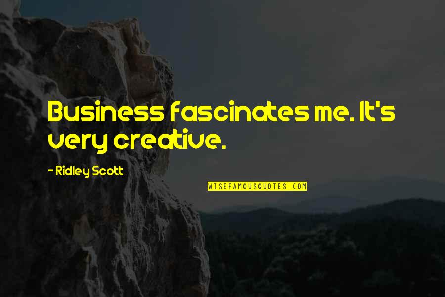 Vulgarize Quotes By Ridley Scott: Business fascinates me. It's very creative.