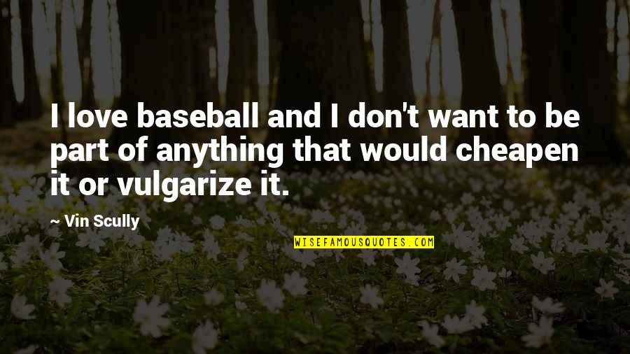 Vulgarize Quotes By Vin Scully: I love baseball and I don't want to