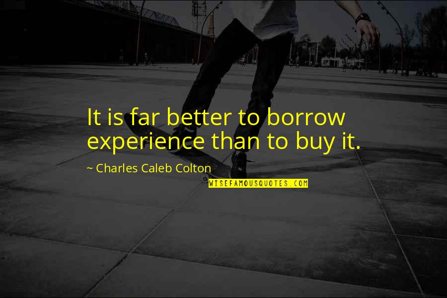 Vulgarized Quotes By Charles Caleb Colton: It is far better to borrow experience than