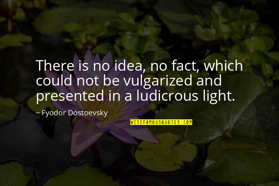 Vulgarized Quotes By Fyodor Dostoevsky: There is no idea, no fact, which could