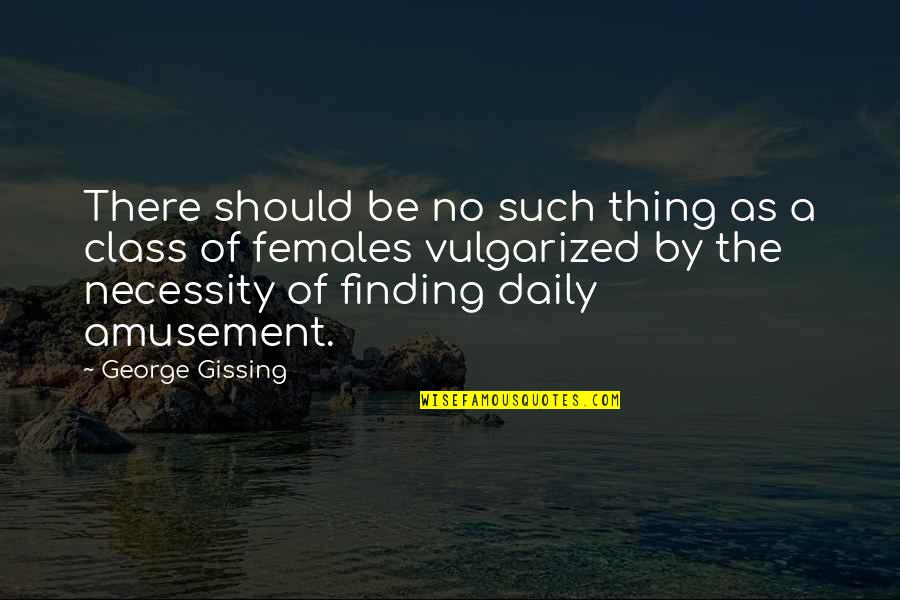 Vulgarized Quotes By George Gissing: There should be no such thing as a