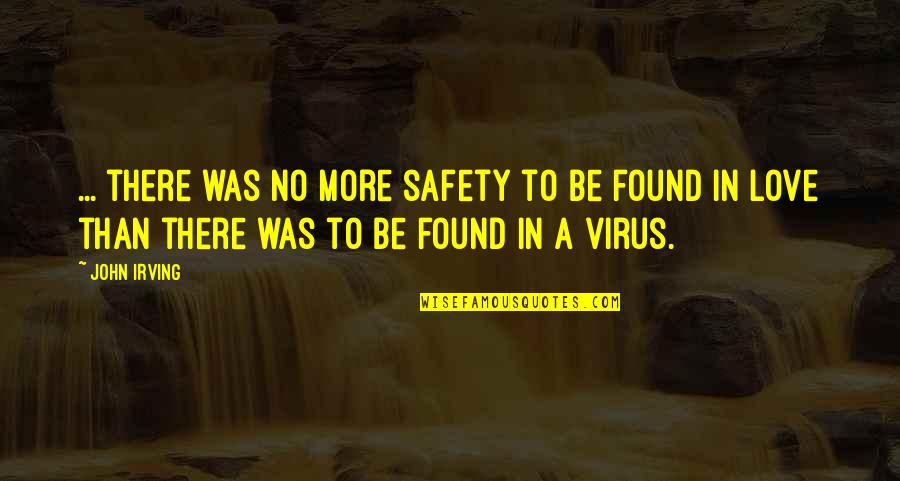 Vulgarized Quotes By John Irving: ... there was no more safety to be