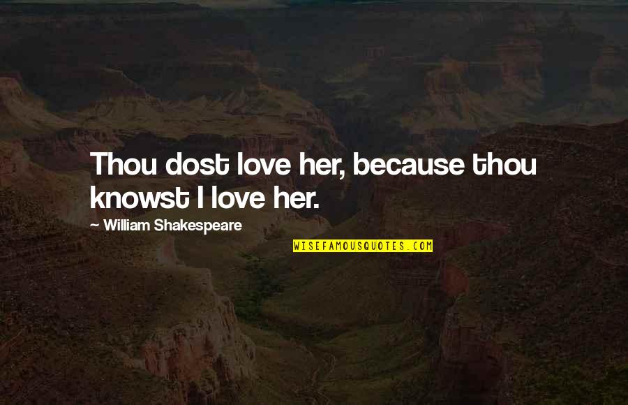 Vulgarizes Quotes By William Shakespeare: Thou dost love her, because thou knowst I