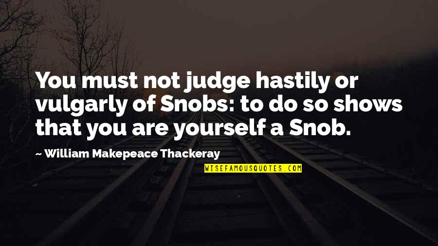 Vulgarly Quotes By William Makepeace Thackeray: You must not judge hastily or vulgarly of