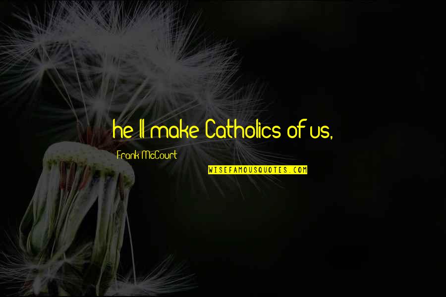 Vulgarne Obrazky Quotes By Frank McCourt: he'll make Catholics of us, Vulgarne Obrazky Quotes By Frank McCourt: he'll make Catholics of us,
