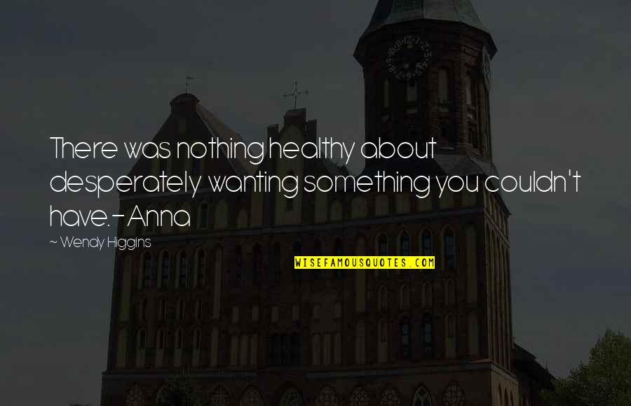 Vulgate Online Quotes By Wendy Higgins: There was nothing healthy about desperately wanting something