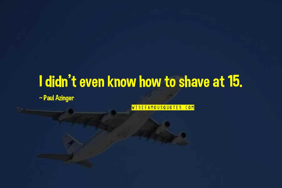 Vulgin Quotes By Paul Azinger: I didn't even know how to shave at