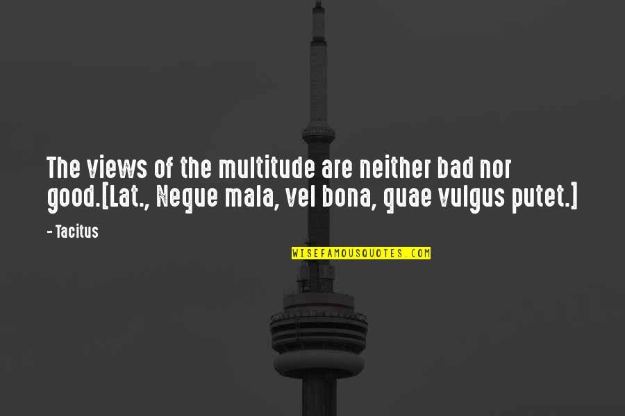 Vulgus Quotes By Tacitus: The views of the multitude are neither bad