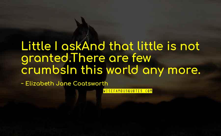 Vulkani Quotes By Elizabeth Jane Coatsworth: Little I askAnd that little is not granted.There