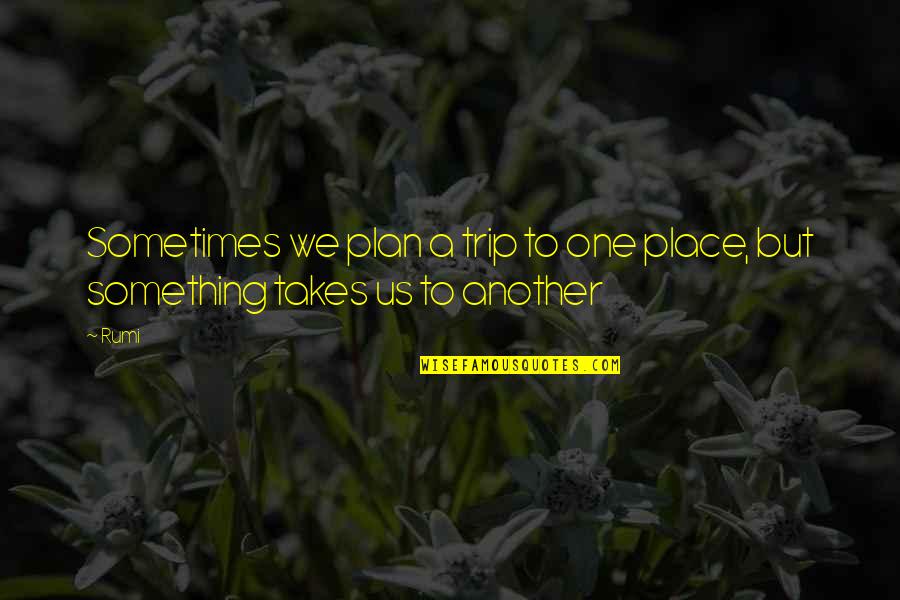 Vulkani Quotes By Rumi: Sometimes we plan a trip to one place,