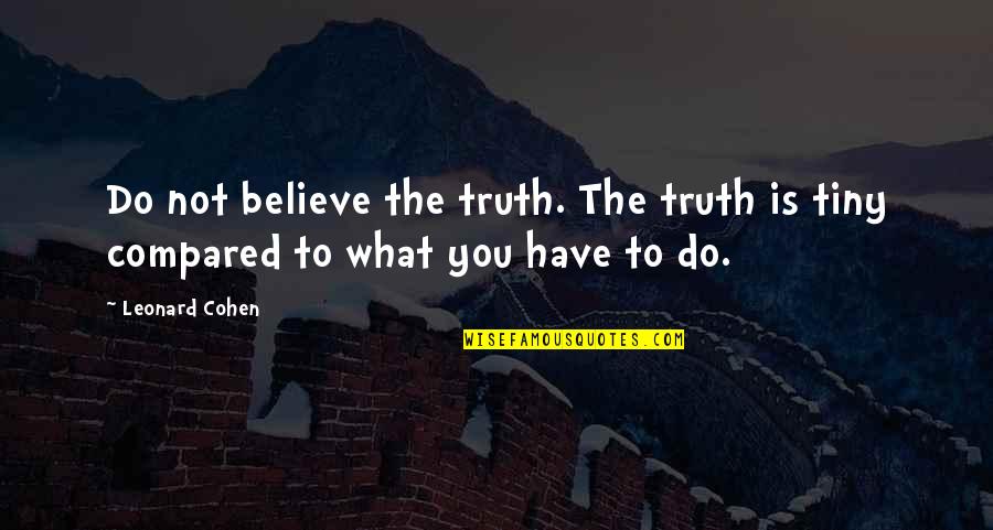 Vulkem Quotes By Leonard Cohen: Do not believe the truth. The truth is