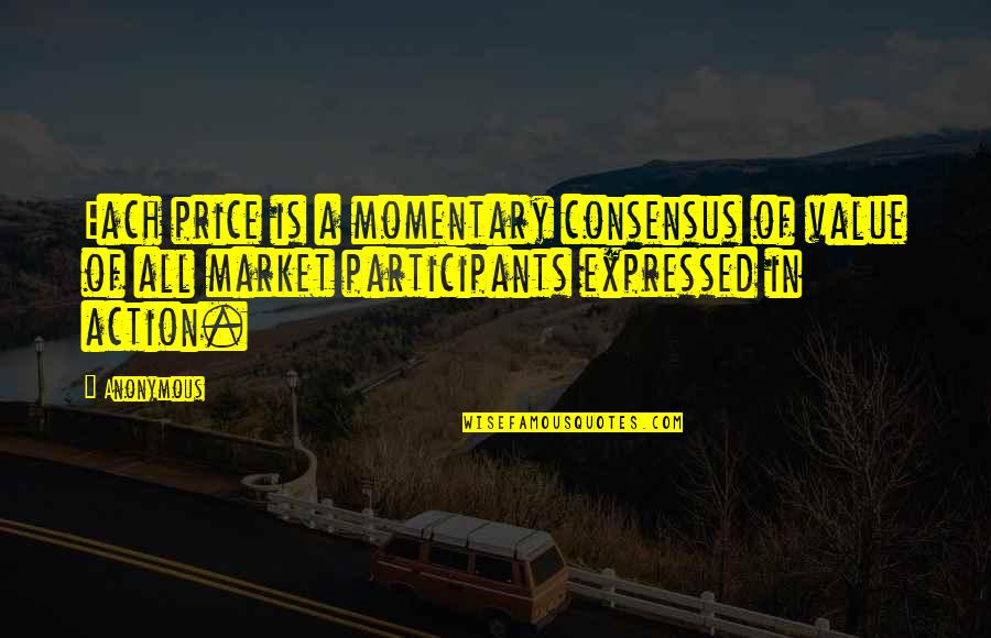 Vulliety Quotes By Anonymous: Each price is a momentary consensus of value Vulliety Quotes By Anonymous: Each price is a momentary consensus of value