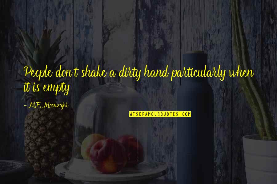 Vulliety Quotes By M.F. Moonzajer: People don't shake a dirty hand particularly when Vulliety Quotes By M.F. Moonzajer: People don't shake a dirty hand particularly when