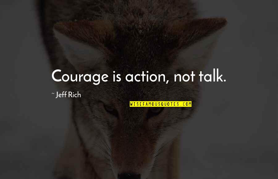 Vullo And Sampino Quotes By Jeff Rich: Courage is action, not talk.