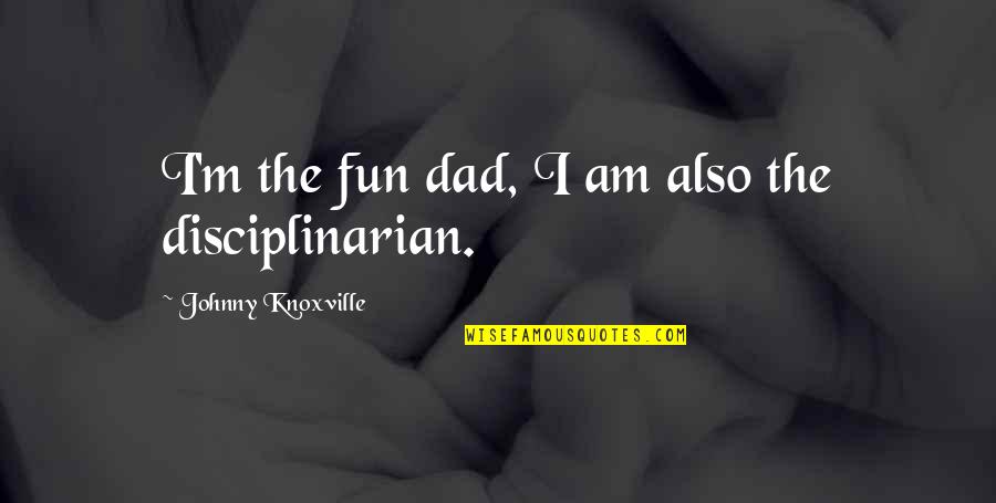Vulnerabilidad Sismica Quotes By Johnny Knoxville: I'm the fun dad, I am also the