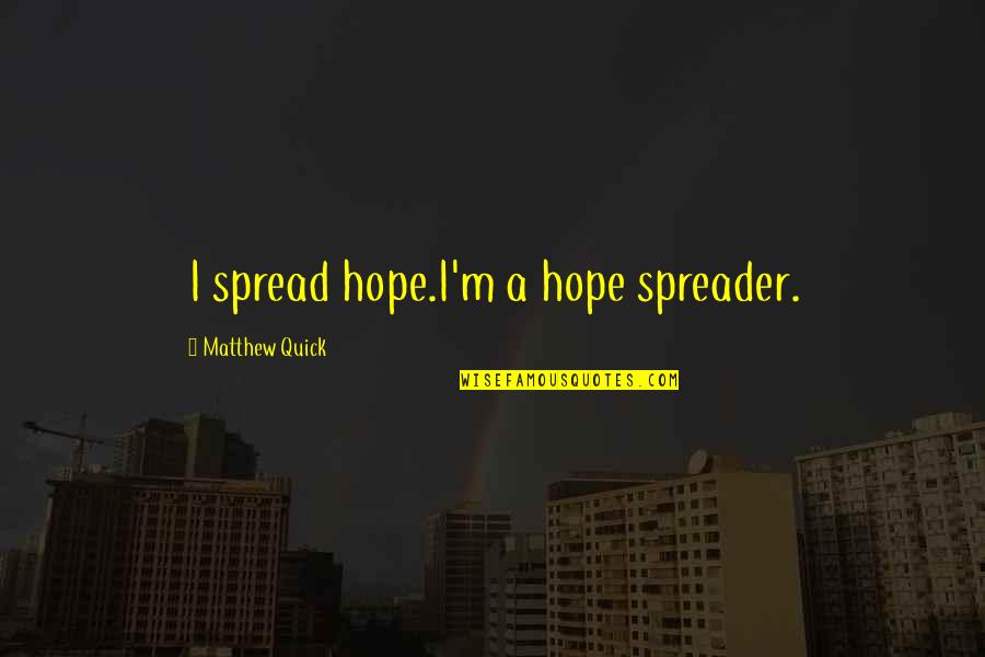 Vulnerabilidades De Un Quotes By Matthew Quick: I spread hope.I'm a hope spreader.