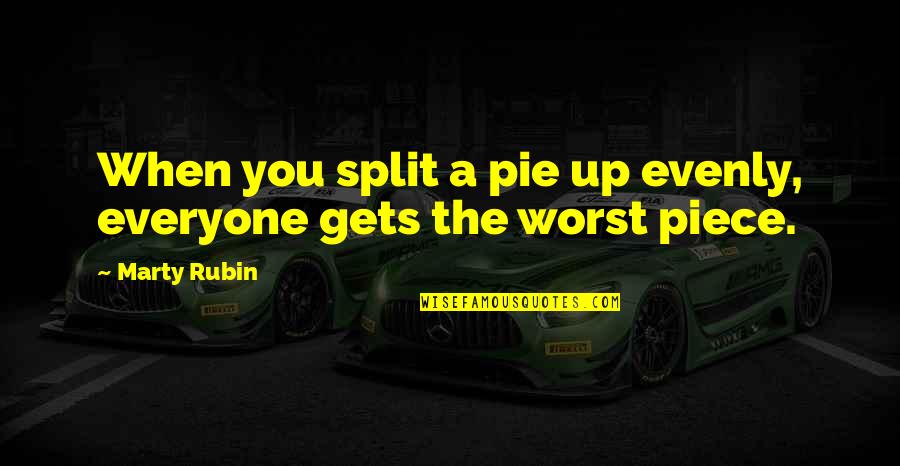 Vulnerabilities Quotes By Marty Rubin: When you split a pie up evenly, everyone
