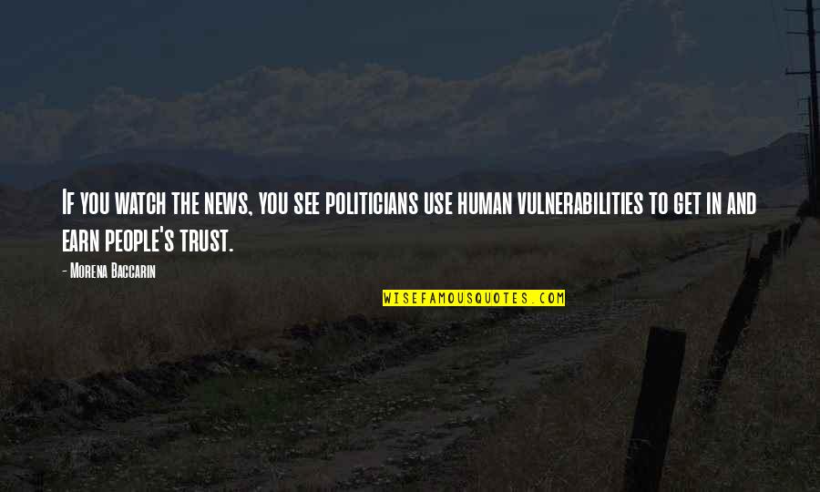 Vulnerabilities Quotes By Morena Baccarin: If you watch the news, you see politicians