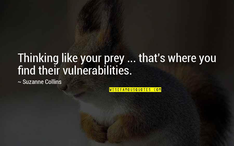 Vulnerabilities Quotes By Suzanne Collins: Thinking like your prey ... that's where you