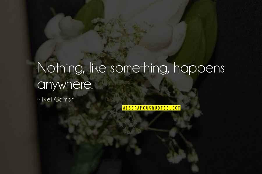 Vulnerability And Strength Quotes By Neil Gaiman: Nothing, like something, happens anywhere.