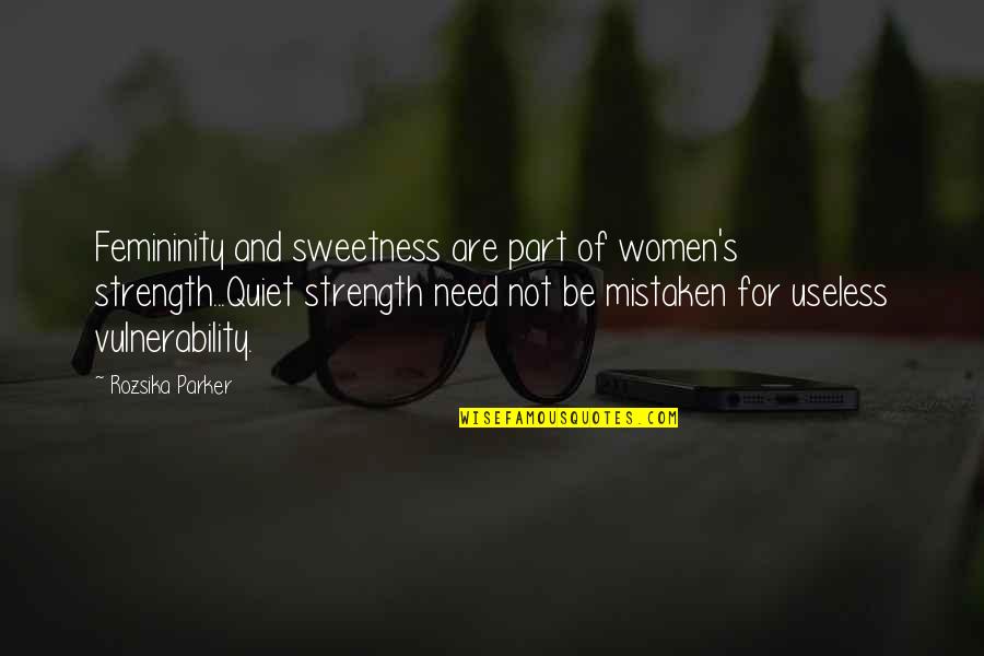 Vulnerability And Strength Quotes By Rozsika Parker: Femininity and sweetness are part of women's strength...Quiet