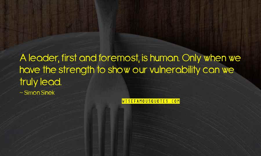 Vulnerability And Strength Quotes By Simon Sinek: A leader, first and foremost, is human. Only