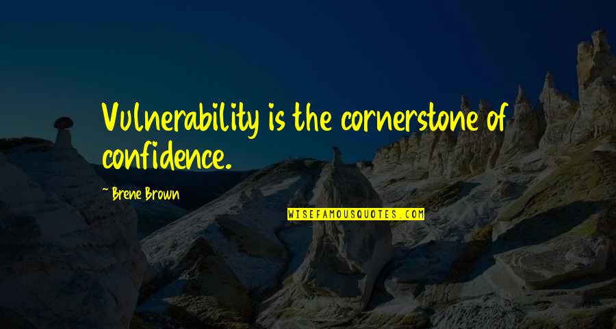 Vulnerability Brown Quotes By Brene Brown: Vulnerability is the cornerstone of confidence.